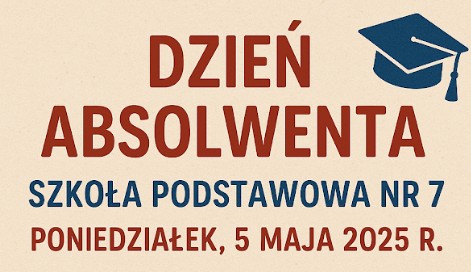 Tekst w języku polskim zapowiada Dzień Absolwentów w Szkole Podstawowej nr 7 w poniedziałek 5 maja 2025 r. z czapką absolwenta.