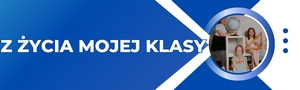 Niebieski baner z polskim tekstem Z ŻYCIA MOJEJ KLASY i zdjęciem trzech uśmiechniętych uczniów w klasie.