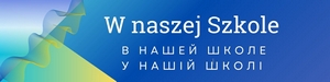 Baner z napisem „W naszej szkole” po polsku i tłumaczeniem na język ukraiński i rosyjski na niebieskim tle gradientowym.