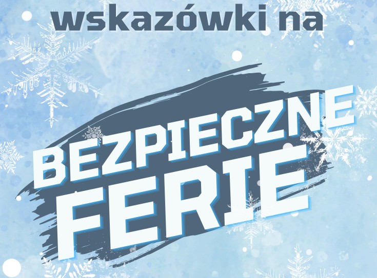 Tekst w języku polskim na zimowym tle: wskazówki na BEZPIECZNE FERIE z płatkami śniegu wokół.