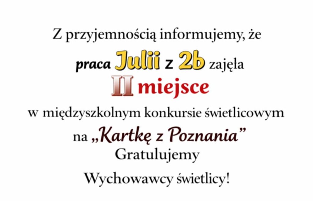 Tekst w języku polskim informujący, że Julia z 2b zdobyła 2 miejsce w międzyszkolnym konkursie na kartkę z Poznania.